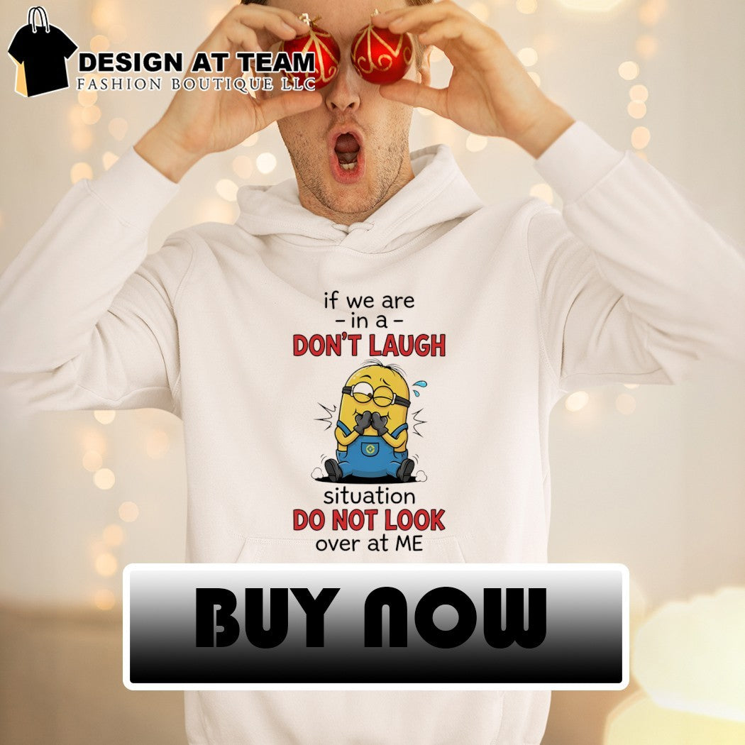 Minion Cartoon If We Are In A Don’t Laugh Situation Do Not Look Shirt