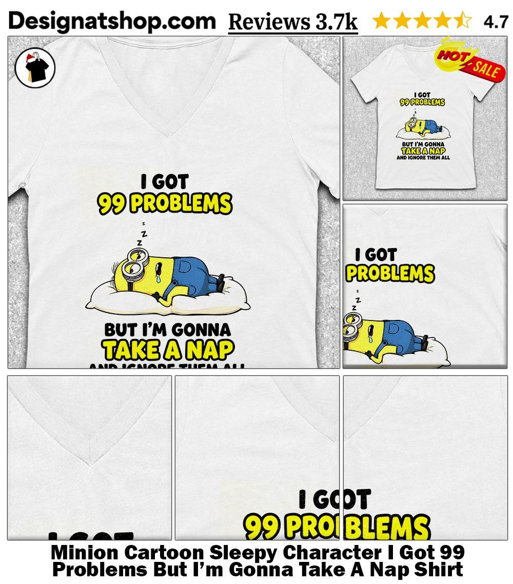 Minion Cartoon Sleepy Character I Got 99 Problems But I’m Gonna Take A Nap Shirt