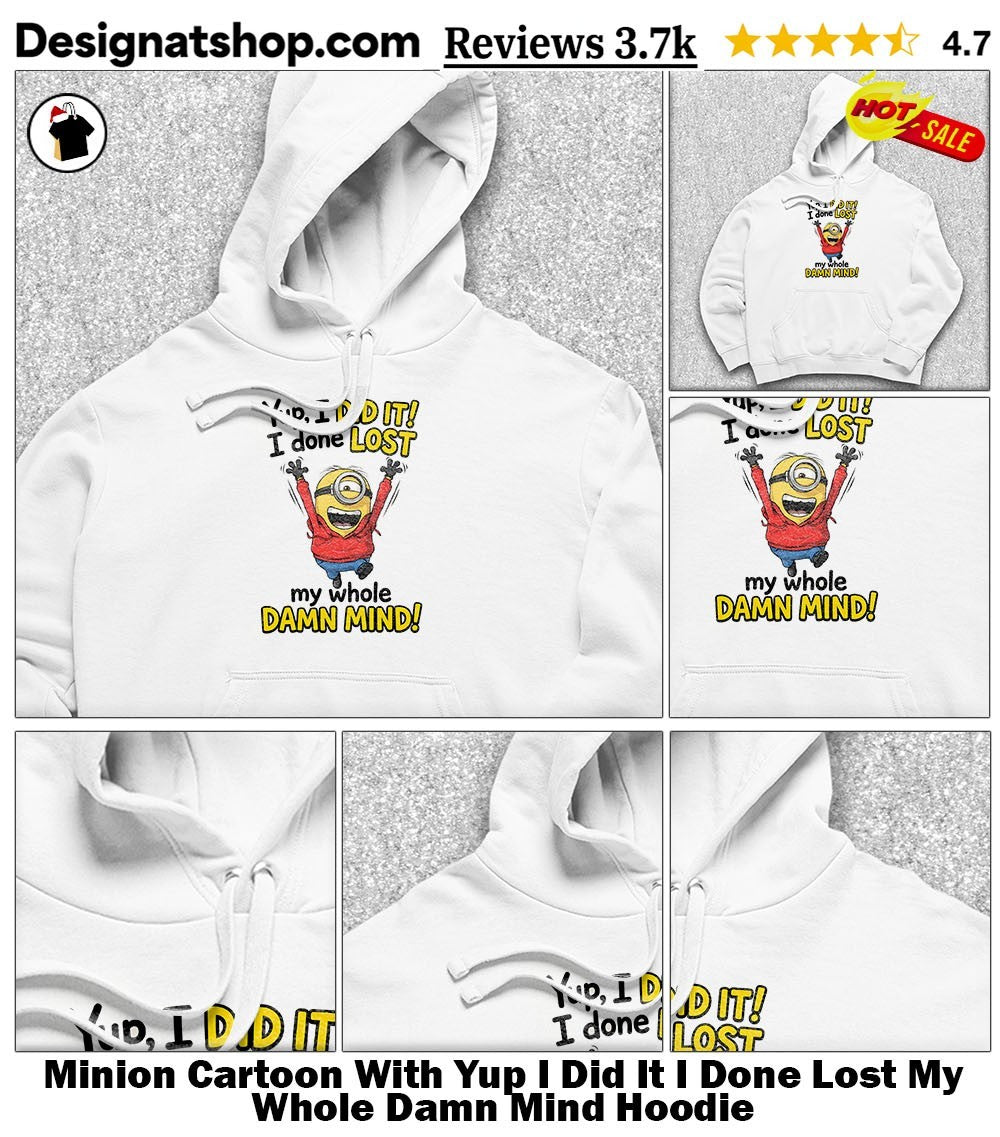 Minion Cartoon With Yup I Did It I Done Lost My Whole Damn Mind shirt