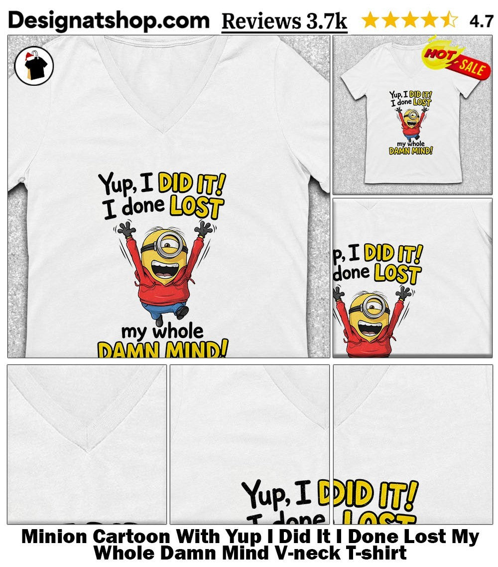 Minion Cartoon With Yup I Did It I Done Lost My Whole Damn Mind shirt