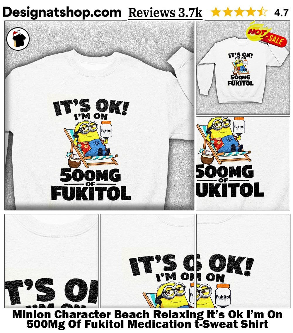 Minion Character Beach Relaxing It’s Ok I’m On 500Mg Of Fukitol Medication t-shirt