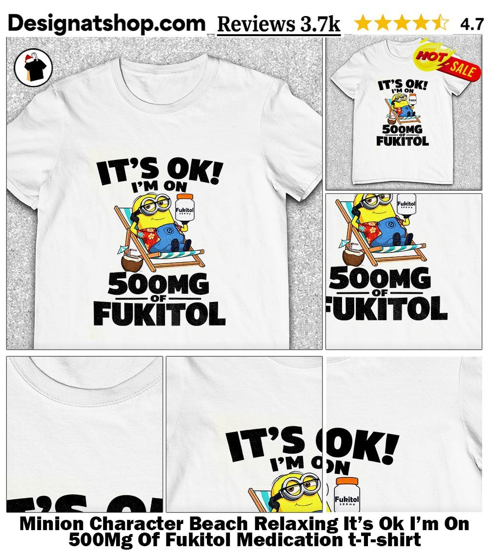 Minion Character Beach Relaxing It’s Ok I’m On 500Mg Of Fukitol Medication t-shirt