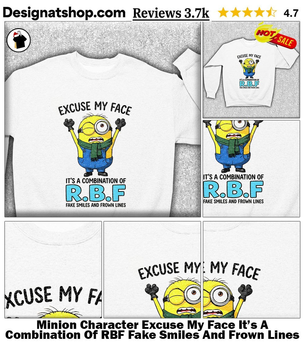 Minion Character Excuse My Face It’s A Combination Of RBF Fake Smiles And Frown Lines Shirt