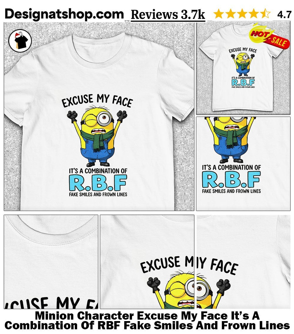 Minion Character Excuse My Face It’s A Combination Of RBF Fake Smiles And Frown Lines Shirt