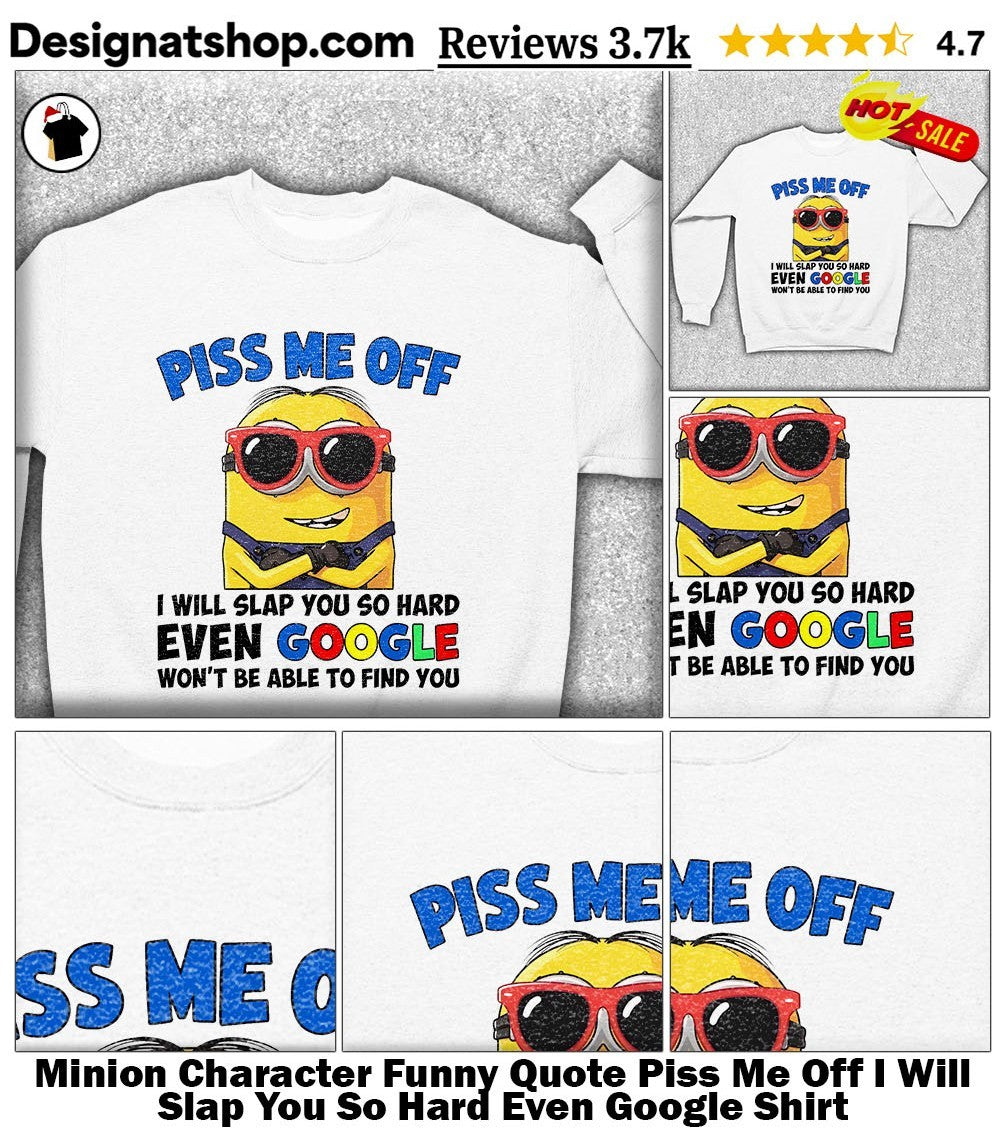Minion Character Funny Quote Piss Me Off I Will Slap You So Hard Even Google Shirt