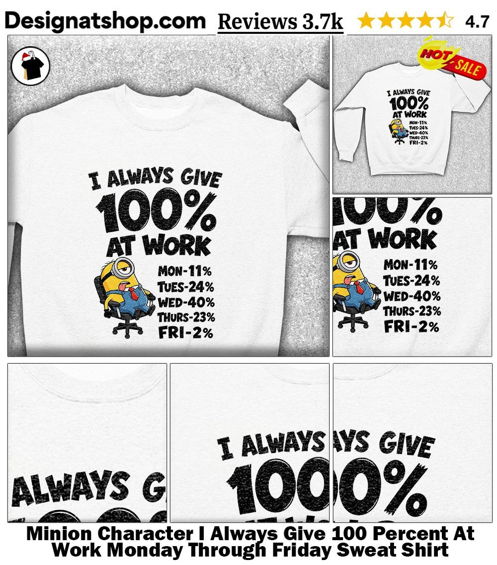 Minion Character I Always Give 100 Percent At Work Monday Through Friday shirt