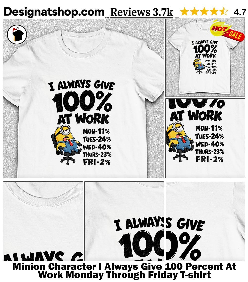 Minion Character I Always Give 100 Percent At Work Monday Through Friday shirt