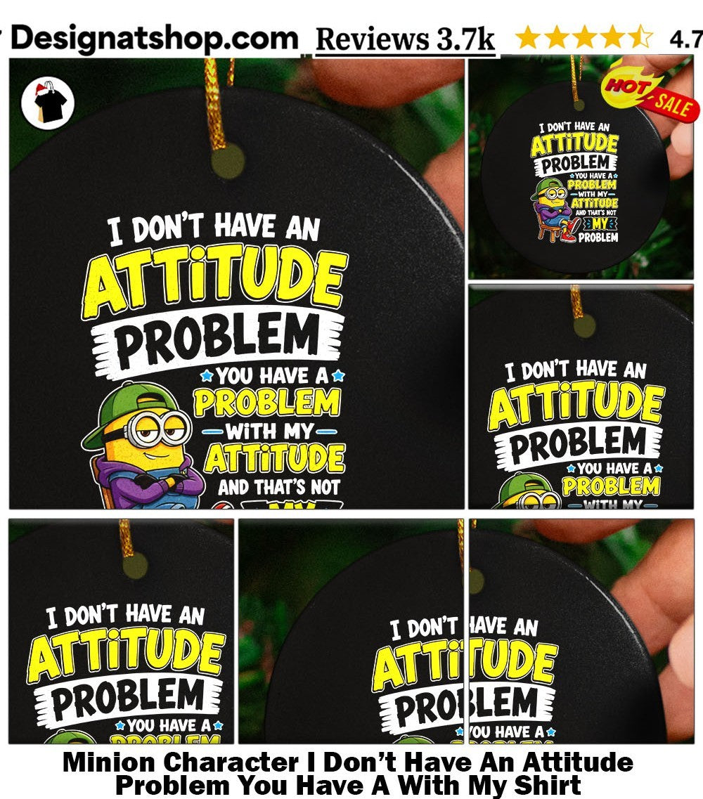 Minion Character I Don’t Have An Attitude Problem You Have A With My Shirt