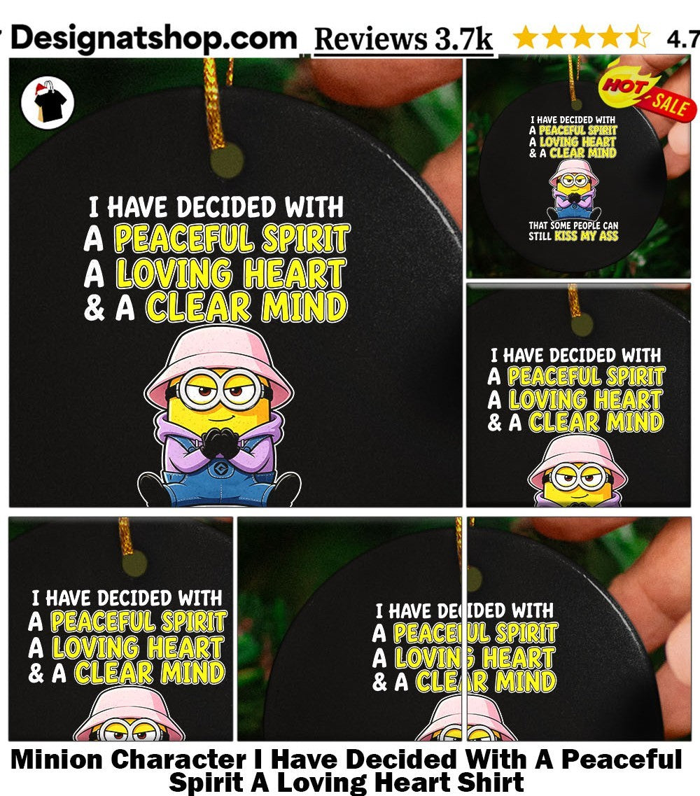 Minion Character I Have Decided With A Peaceful Spirit A Loving Heart Shirt