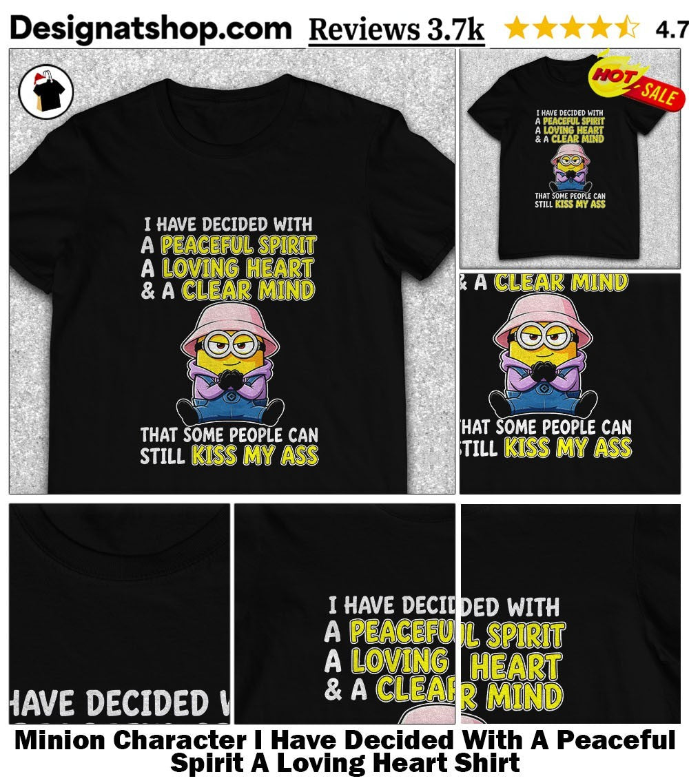 Minion Character I Have Decided With A Peaceful Spirit A Loving Heart Shirt