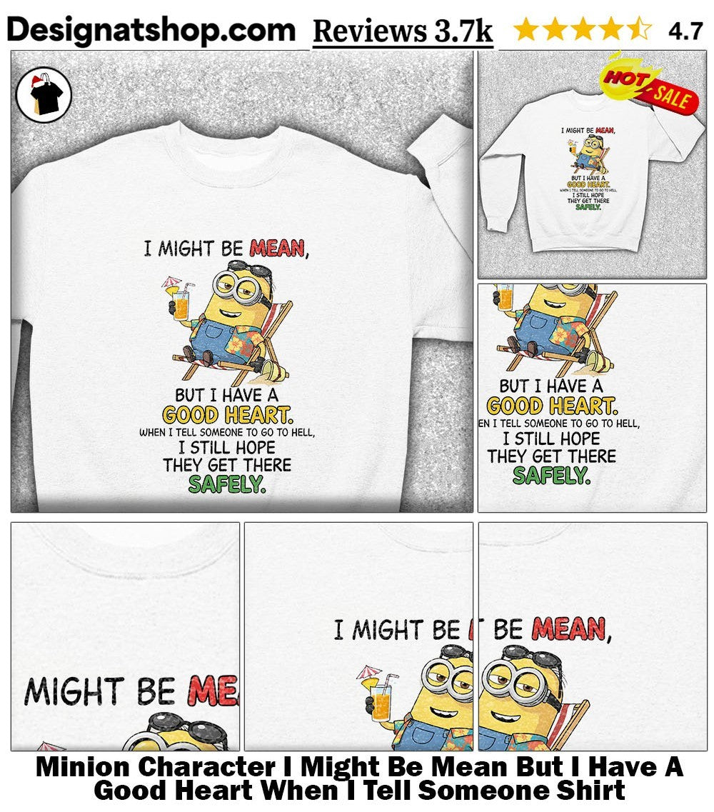 Minion Character I Might Be Mean But I Have A Good Heart When I Tell Someone Shirt
