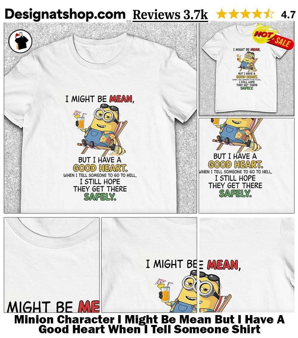 Minion Character I Might Be Mean But I Have A Good Heart When I Tell Someone Shirt