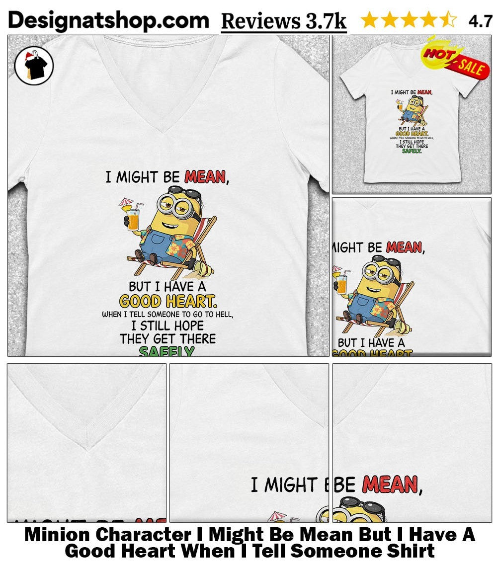 Minion Character I Might Be Mean But I Have A Good Heart When I Tell Someone Shirt