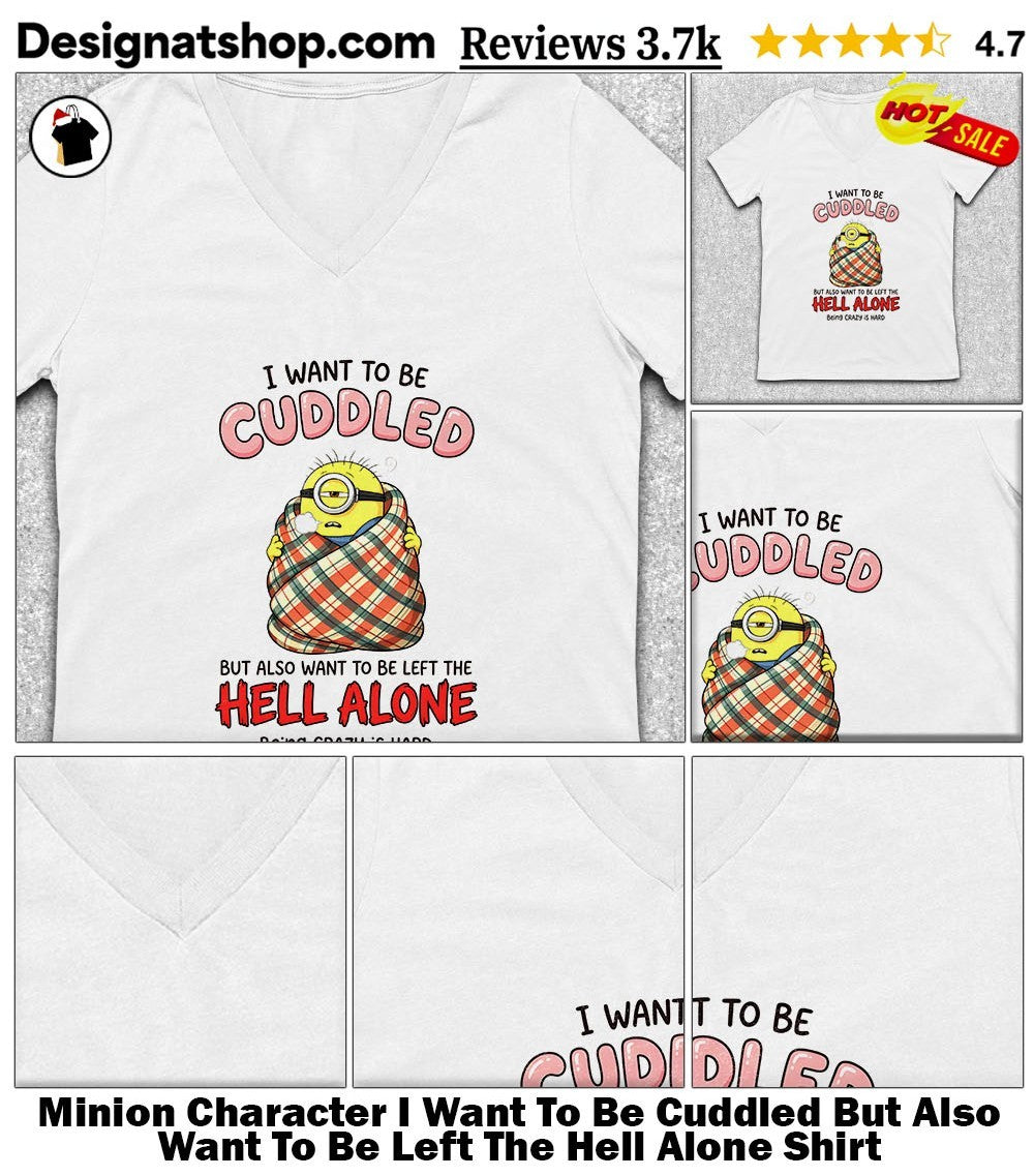 Minion Character I Want To Be Cuddled But Also Want To Be Left The Hell Alone Shirt