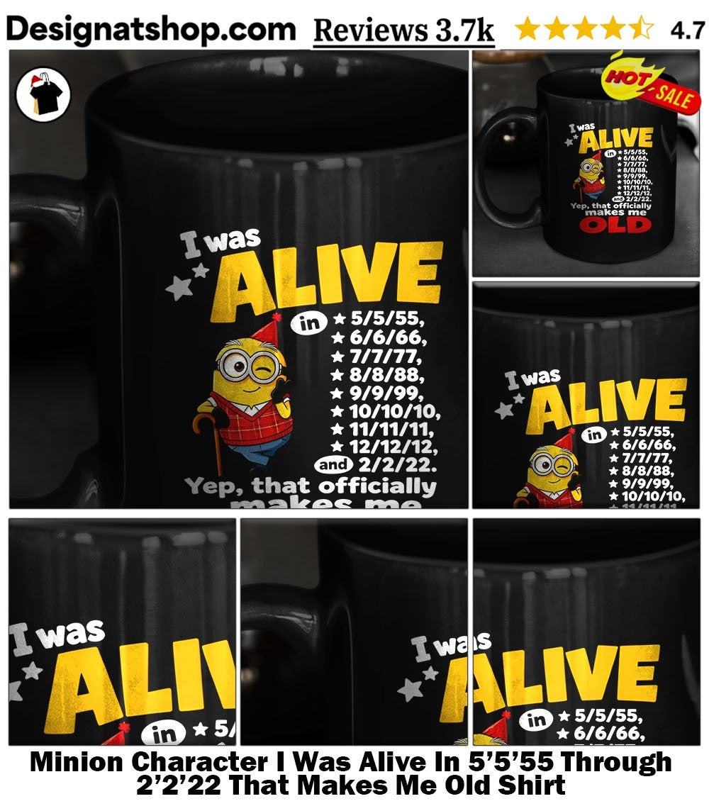 Minion Character I Was Alive In 5’5’55 Through 2’2’22 That Makes Me Old Shirt