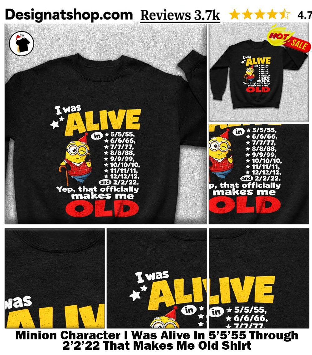Minion Character I Was Alive In 5’5’55 Through 2’2’22 That Makes Me Old Shirt