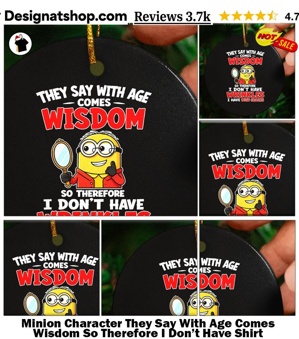 Minion Character They Say With Age Comes Wisdom So Therefore I Don’t Have Shirt