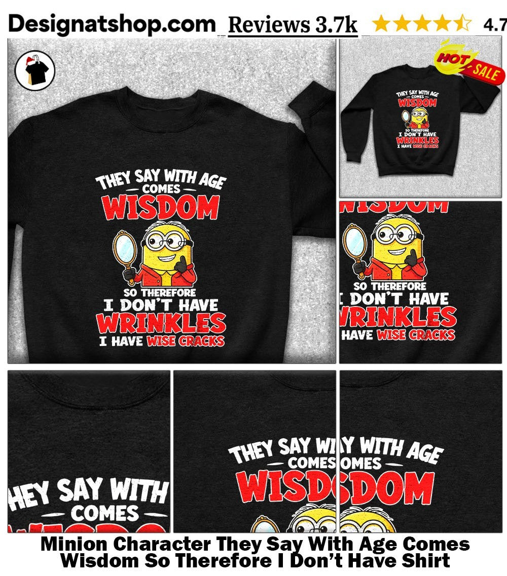 Minion Character They Say With Age Comes Wisdom So Therefore I Don’t Have Shirt