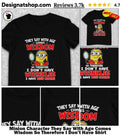 Minion Character They Say With Age Comes Wisdom So Therefore I Don’t Have Shirt