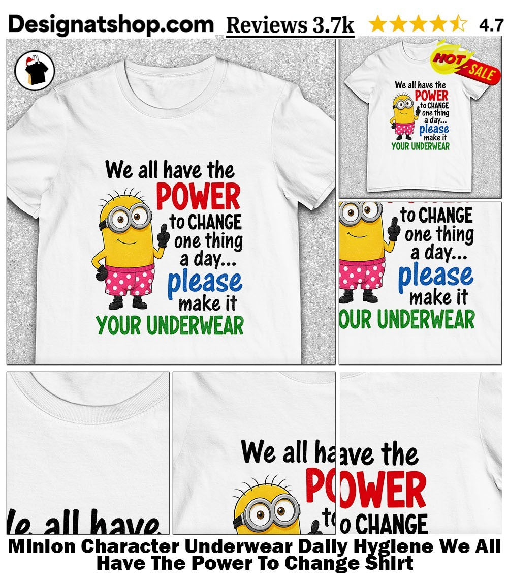 Minion Character Underwear Daily Hygiene We All Have The Power To Change Shirt