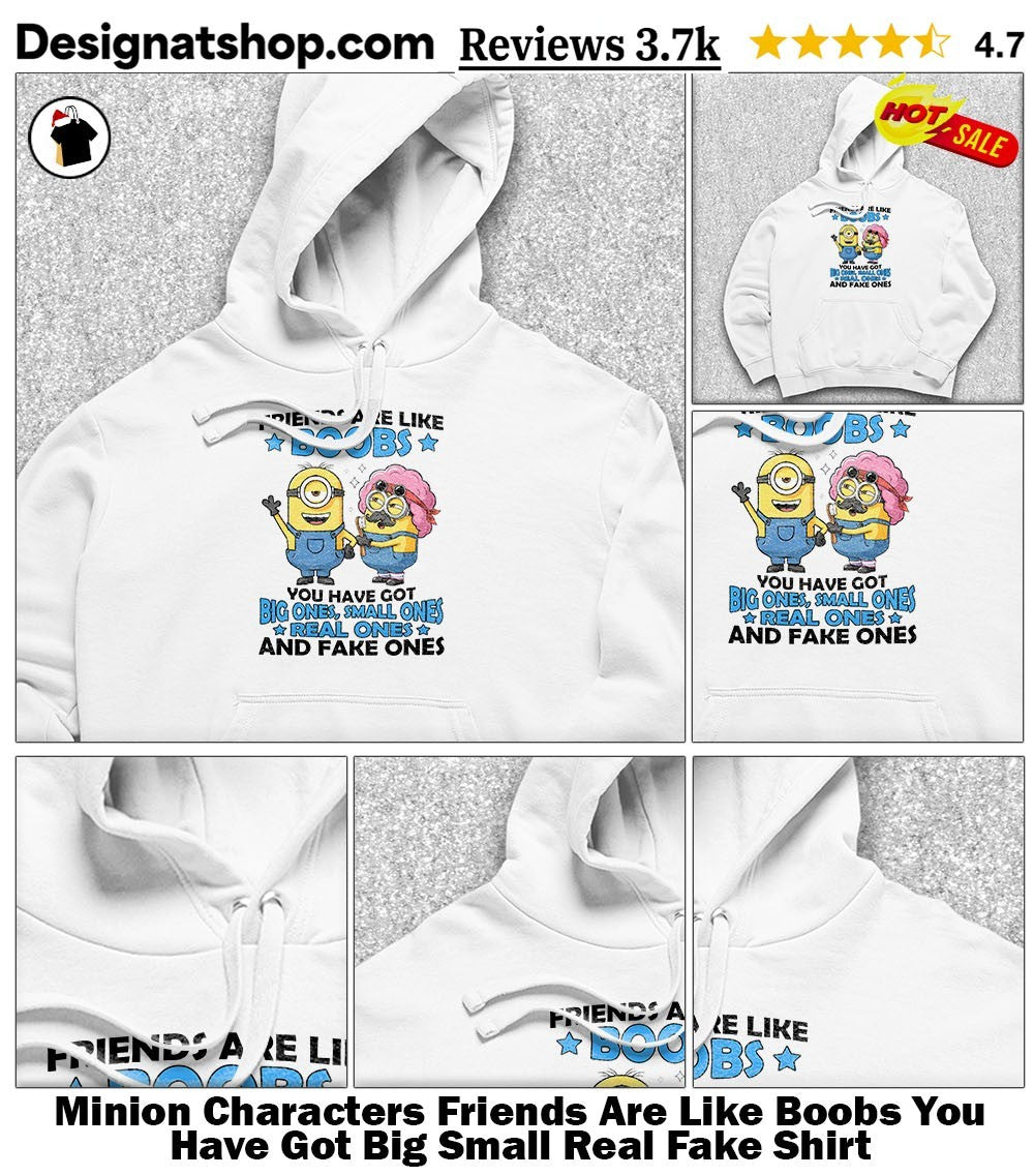 Minion Characters Friends Are Like Boobs You Have Got Big Small Real Fake Shirt