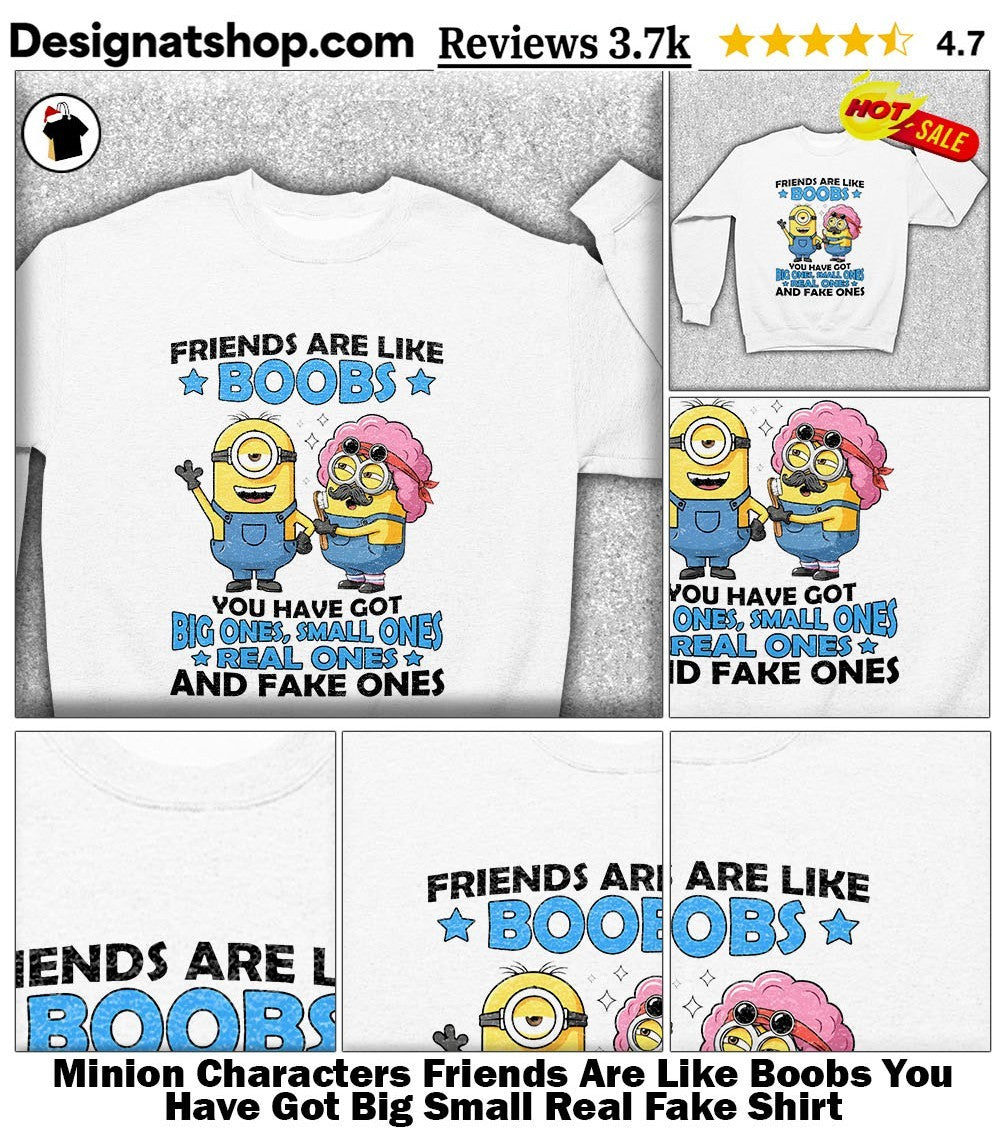 Minion Characters Friends Are Like Boobs You Have Got Big Small Real Fake Shirt