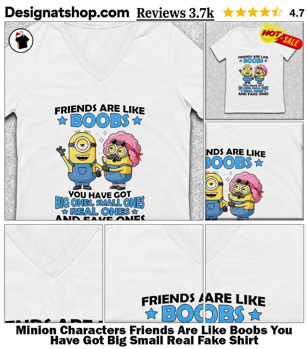 Minion Characters Friends Are Like Boobs You Have Got Big Small Real Fake Shirt