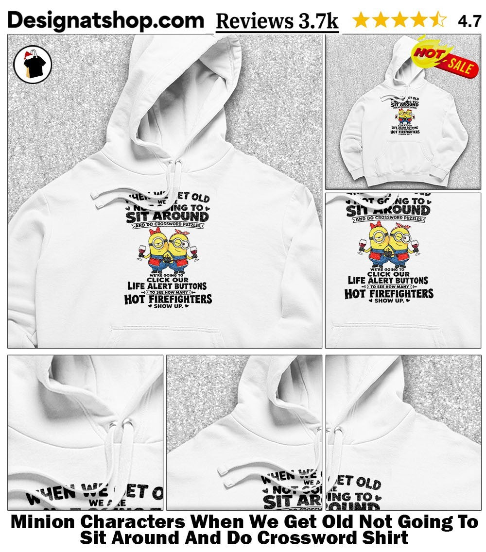 Minion Characters When We Get Old Not Going To Sit Around And Do Crossword Shirt