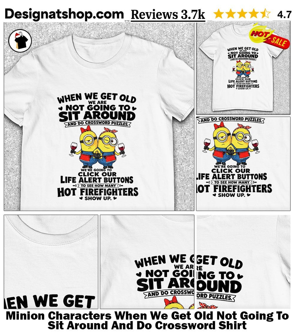 Minion Characters When We Get Old Not Going To Sit Around And Do Crossword Shirt