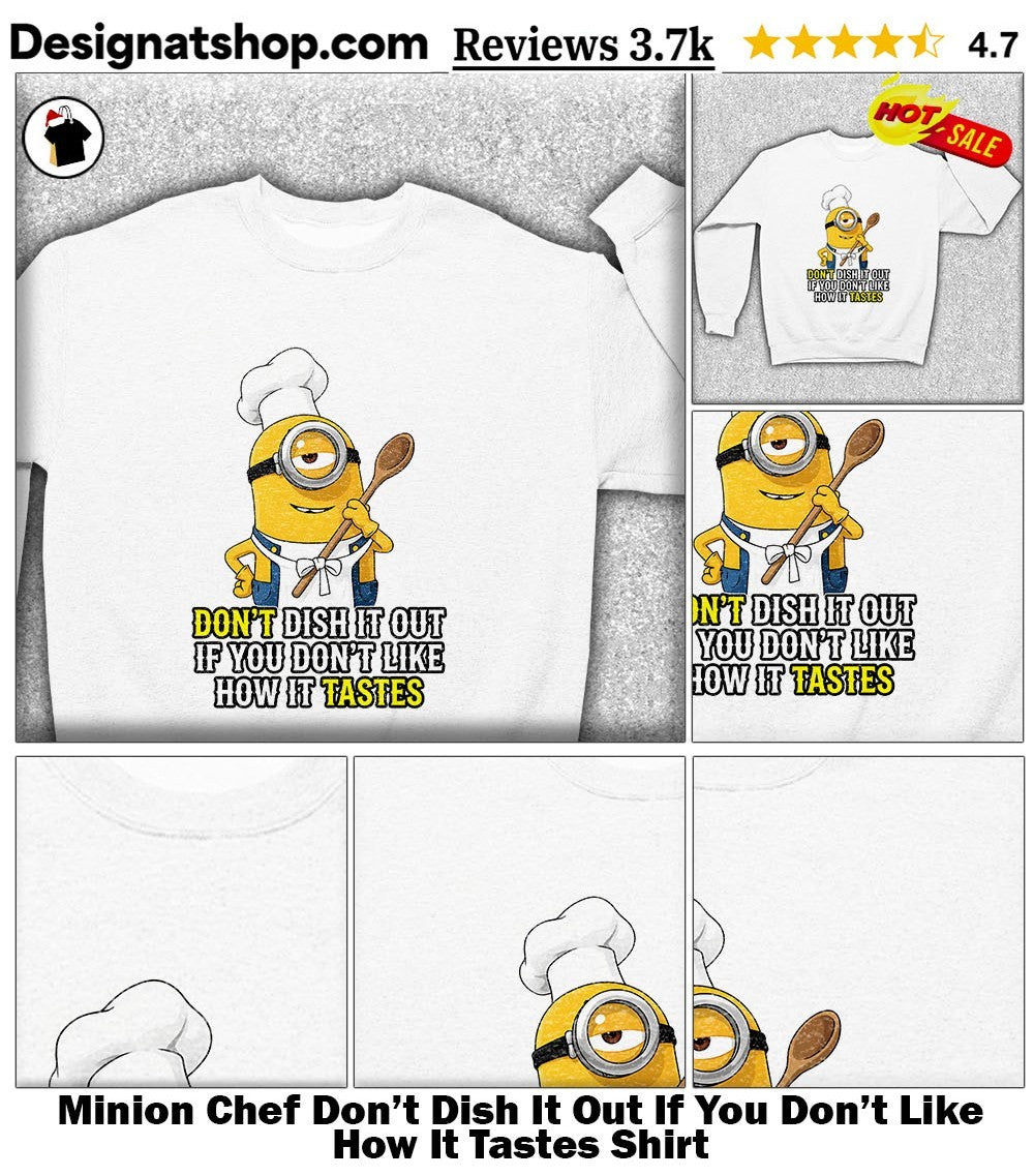 Minion Chef Don’t Dish It Out If You Don’t Like How It Tastes Shirt