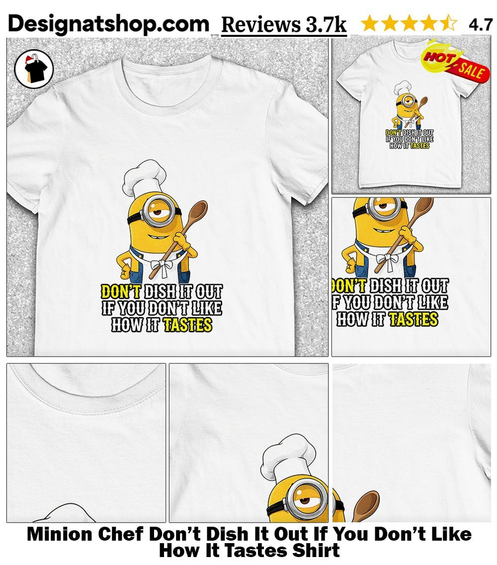 Minion Chef Don’t Dish It Out If You Don’t Like How It Tastes Shirt
