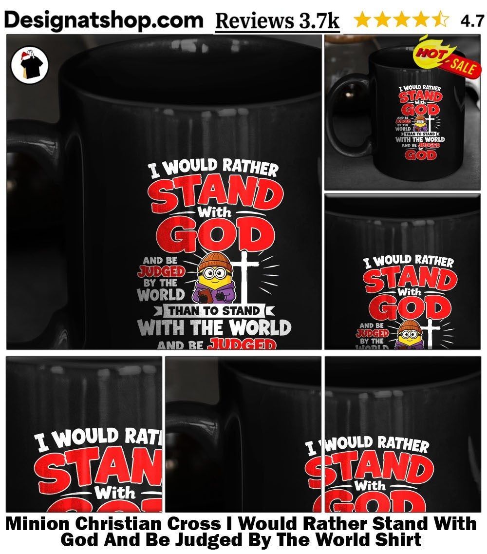 Minion Christian Cross I Would Rather Stand With God And Be Judged By The World Shirt
