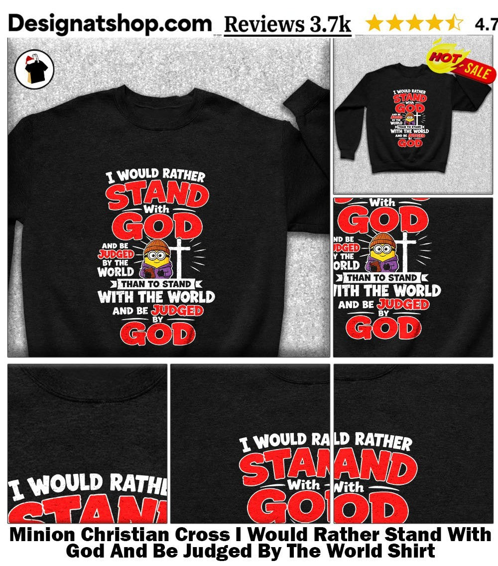 Minion Christian Cross I Would Rather Stand With God And Be Judged By The World Shirt