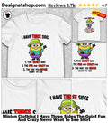 Minion Clothing I Have Three Sides The Quiet Fun And Crazy Never Want To See Shirt