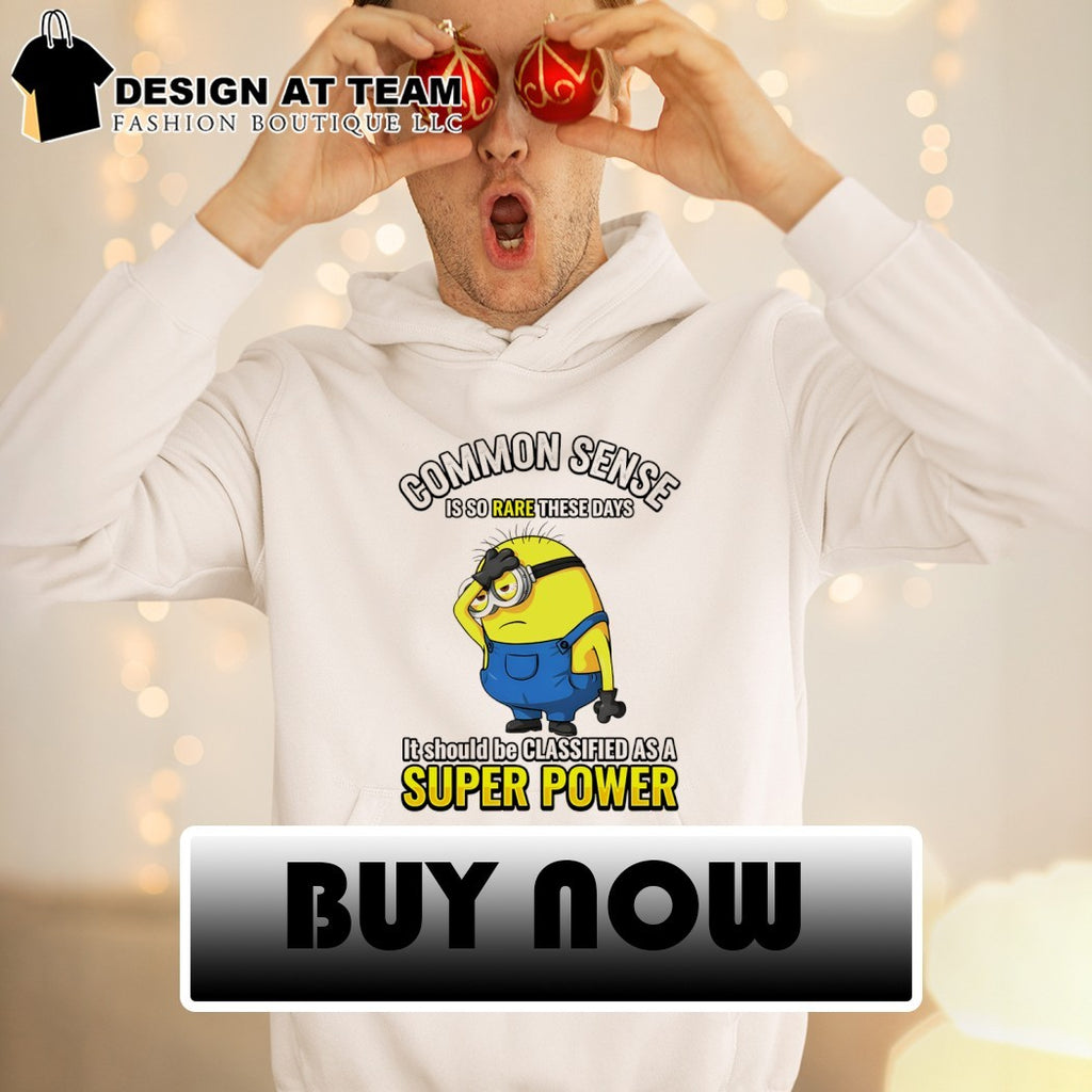 Minion Common Sense Is So Rare These Days It Should Be Classified As A Super Power Shirt