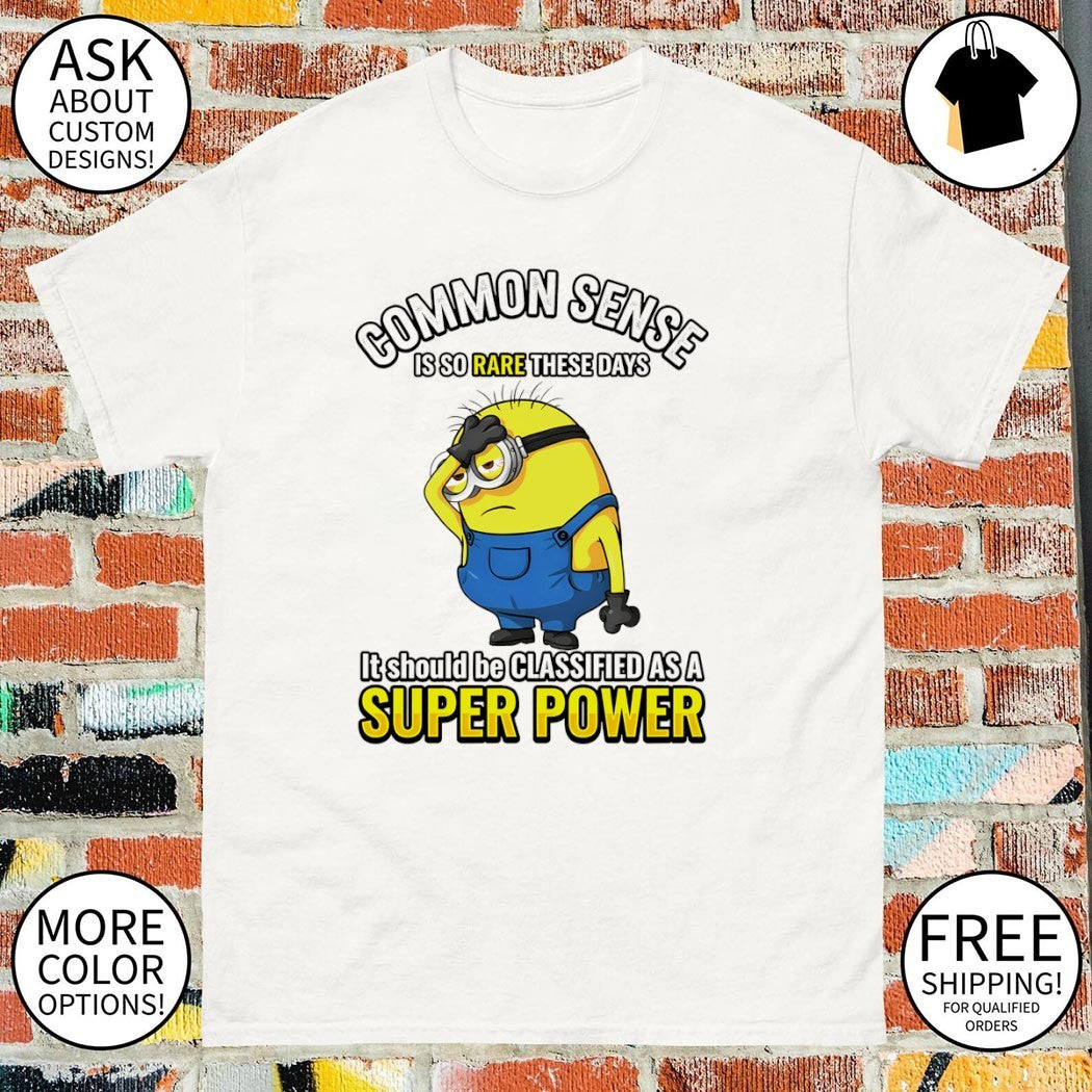 Minion Common Sense Is So Rare These Days It Should Be Classified As A Super Power Shirt