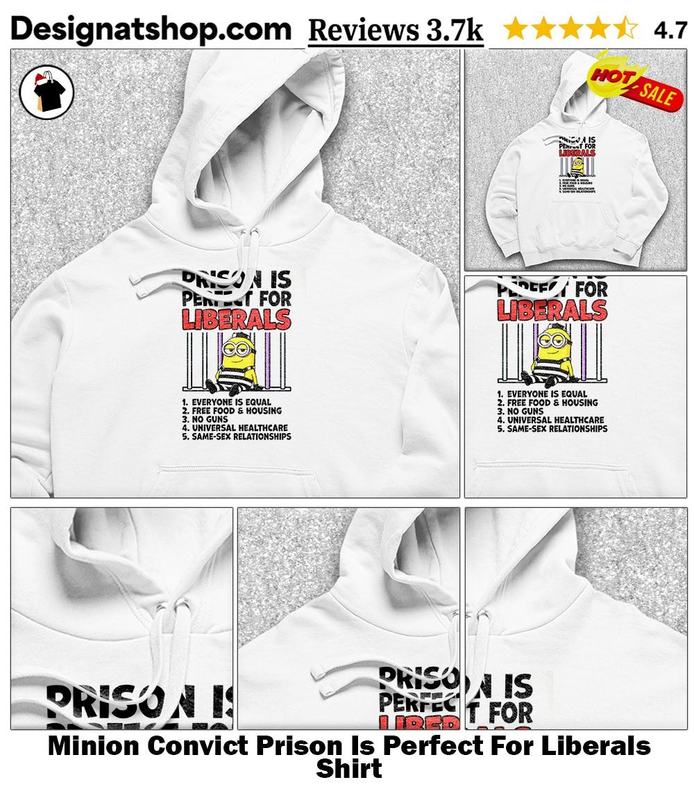 Minion Convict Prison Is Perfect For Liberals Shirt