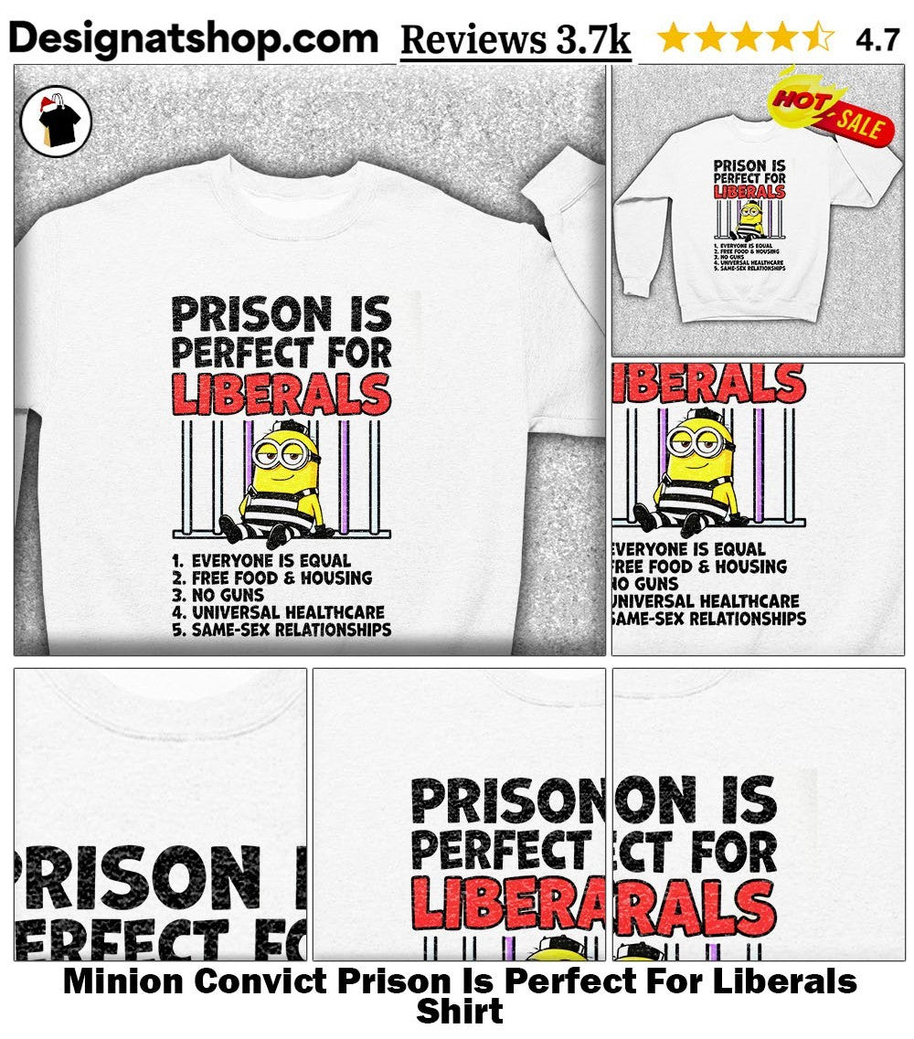Minion Convict Prison Is Perfect For Liberals Shirt