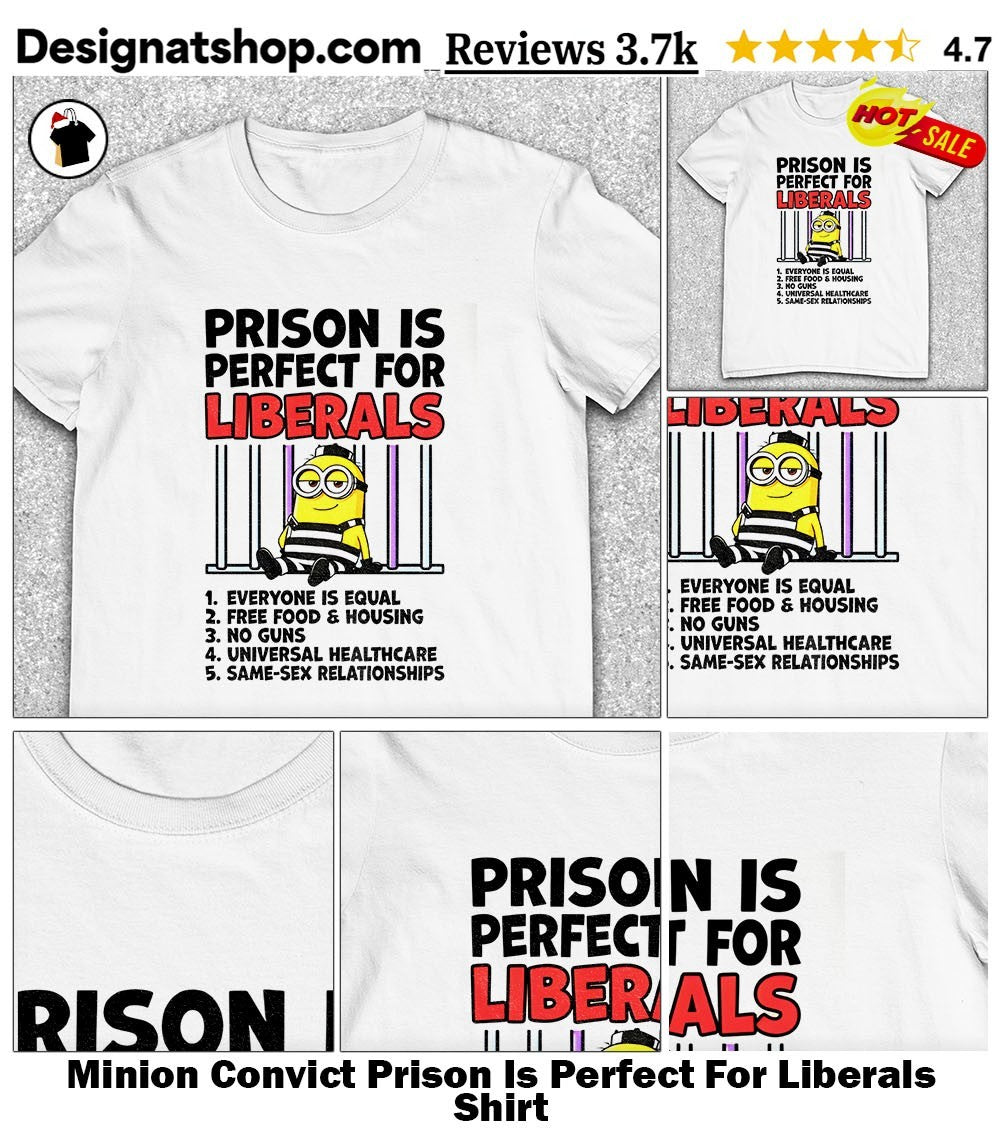 Minion Convict Prison Is Perfect For Liberals Shirt