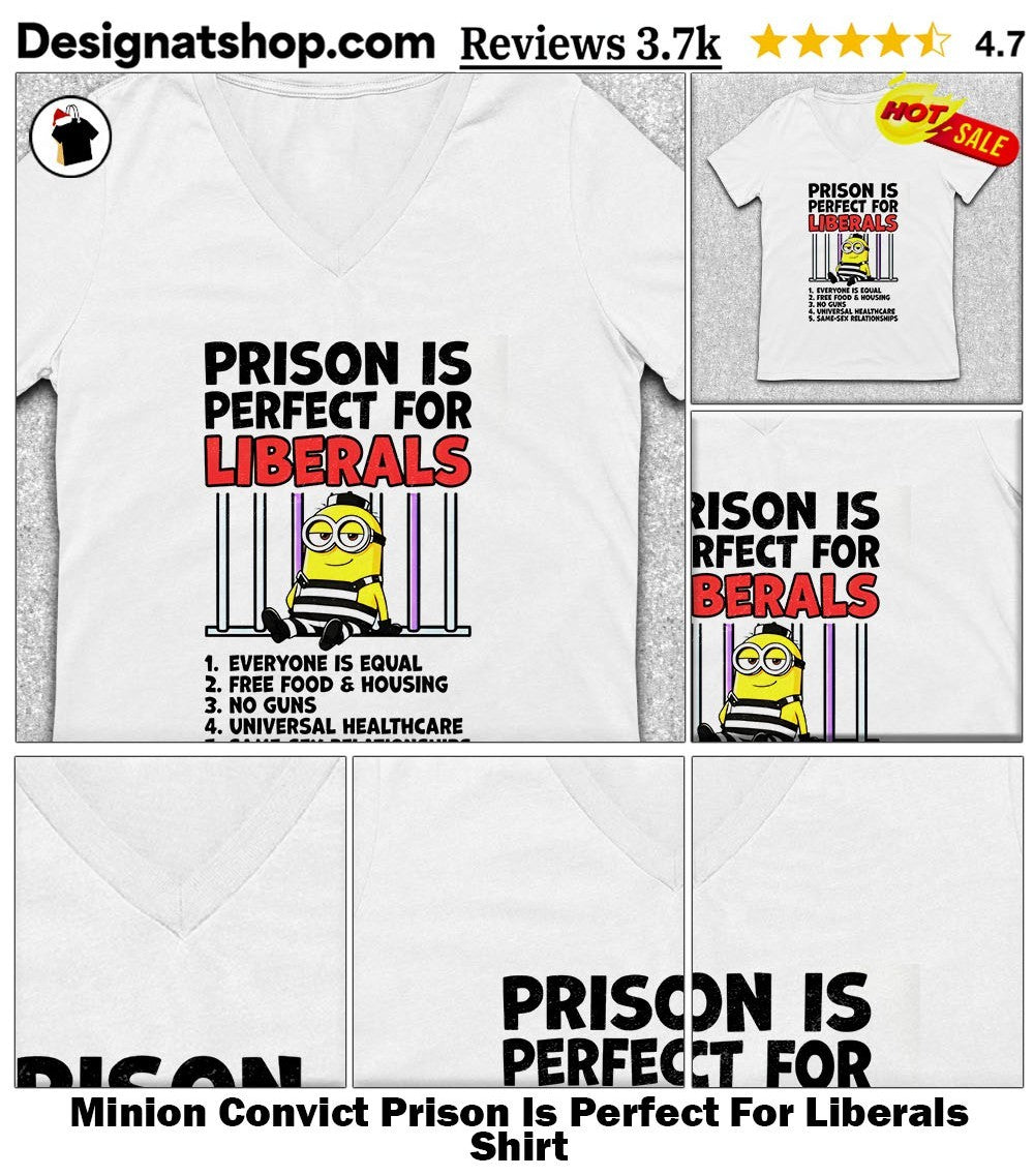 Minion Convict Prison Is Perfect For Liberals Shirt