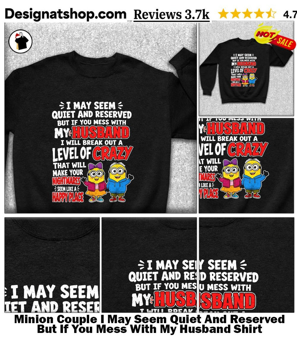 Minion Couple I May Seem Quiet And Reserved But If You Mess With My Husband Shirt