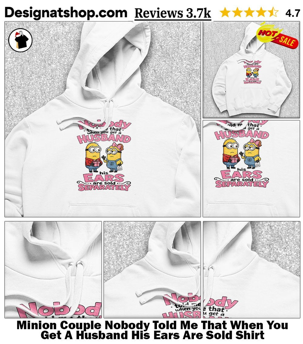 Minion Couple Nobody Told Me That When You Get A Husband His Ears Are Sold Shirt