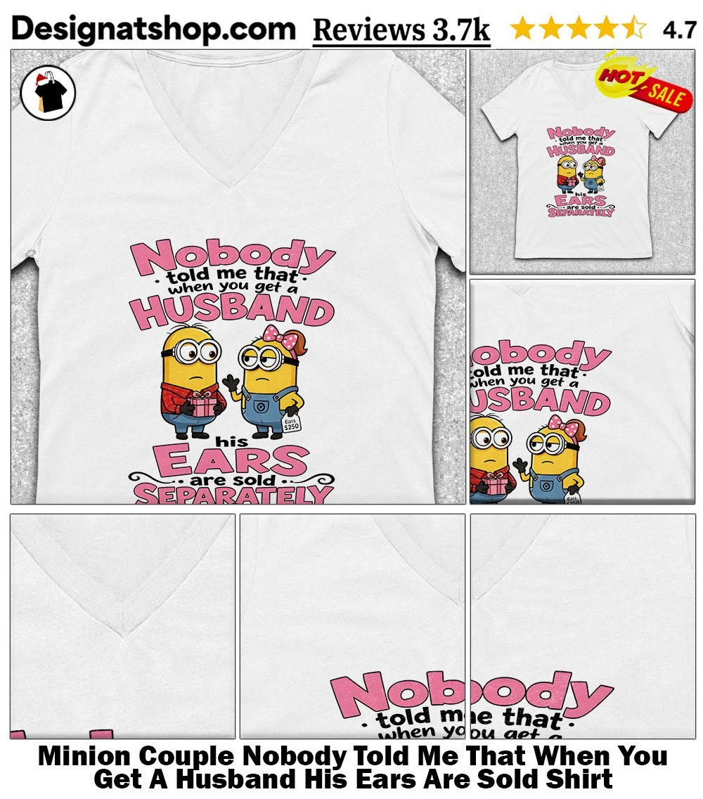Minion Couple Nobody Told Me That When You Get A Husband His Ears Are Sold Shirt