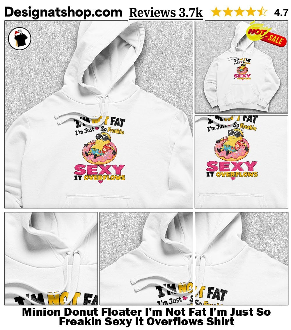 Minion Donut Floater I’m Not Fat I’m Just So Freakin Sexy It Overflows Shirt