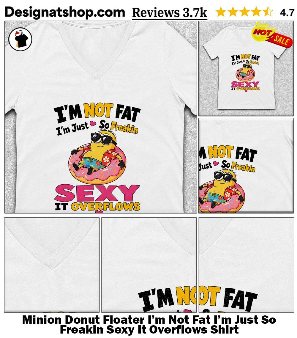 Minion Donut Floater I’m Not Fat I’m Just So Freakin Sexy It Overflows Shirt