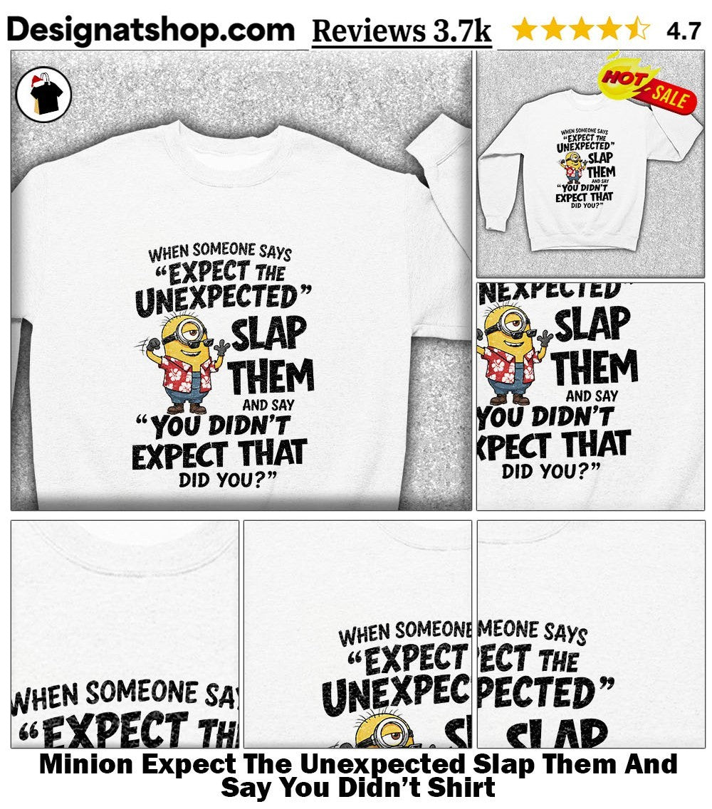 Minion Expect The Unexpected Slap Them And Say You Didn’t Shirt