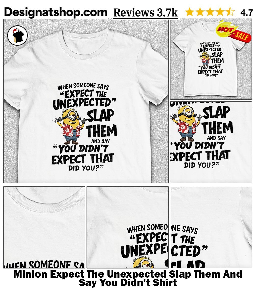 Minion Expect The Unexpected Slap Them And Say You Didn’t Shirt