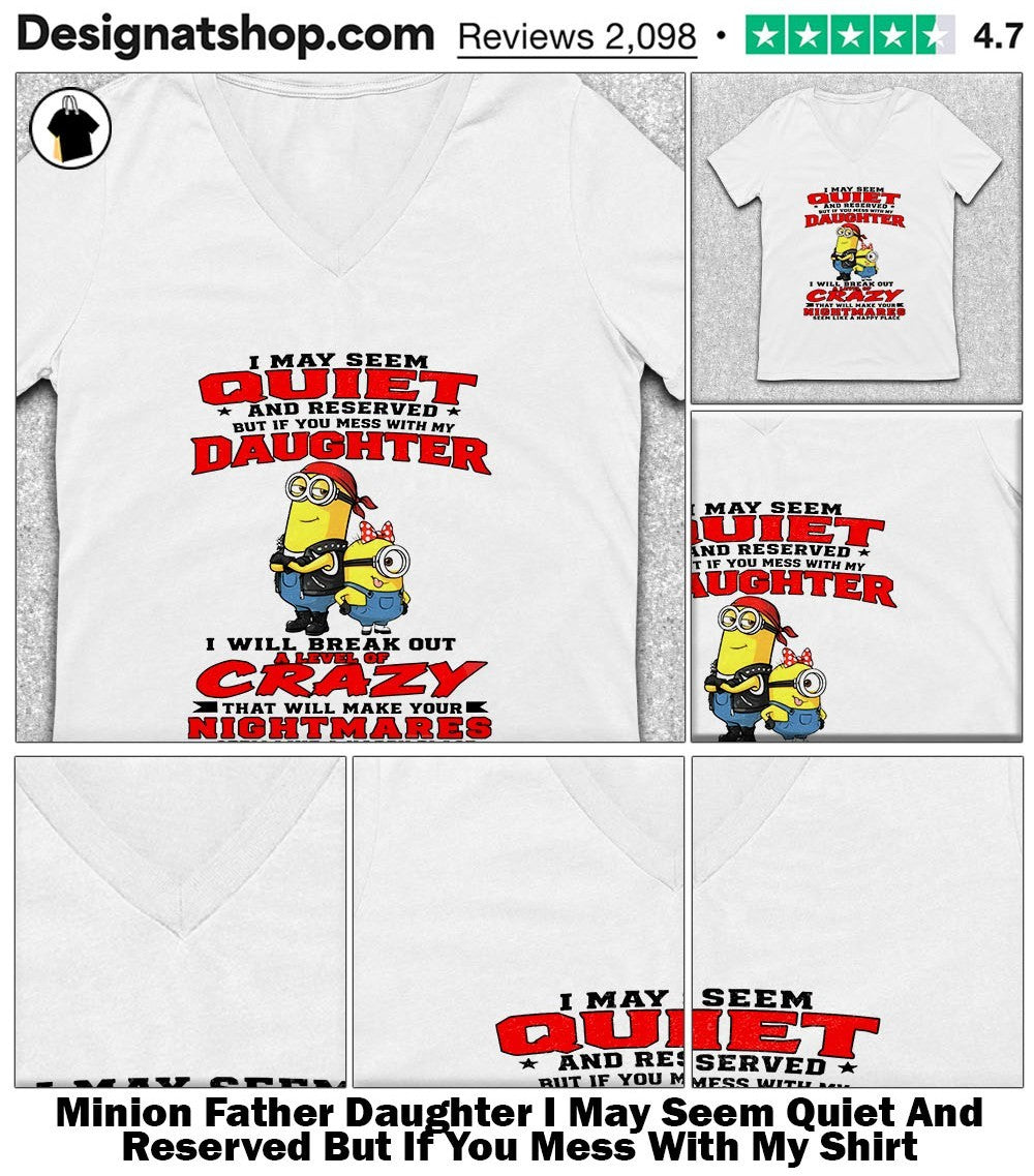 Minion Father Daughter I May Seem Quiet And Reserved But If You Mess With My Shirt