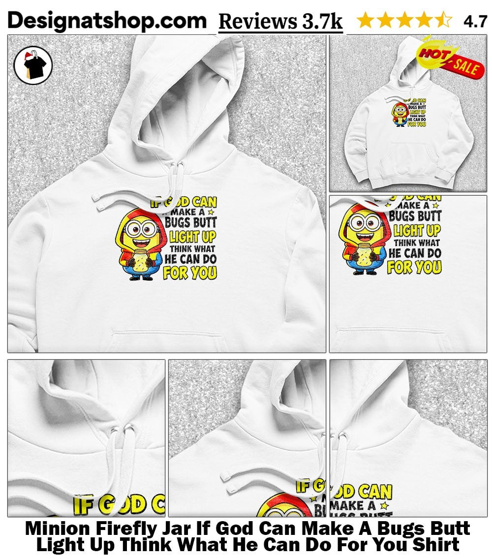 Minion Firefly Jar If God Can Make A Bugs Butt Light Up Think What He Can Do For You Shirt