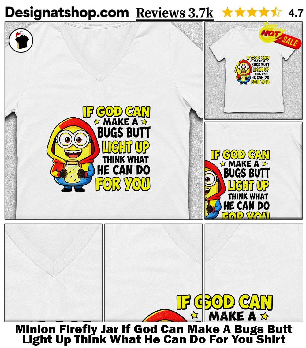 Minion Firefly Jar If God Can Make A Bugs Butt Light Up Think What He Can Do For You Shirt